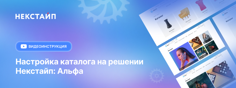 Фото 1: «Видеоинструкция - Настраиваем внешний вид каталога на решении Некстайп: Альфа»